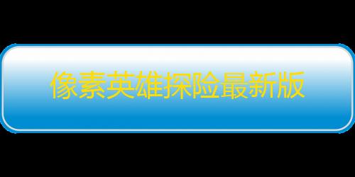 穿越火线辅助菜单下载像素英雄探险最新版